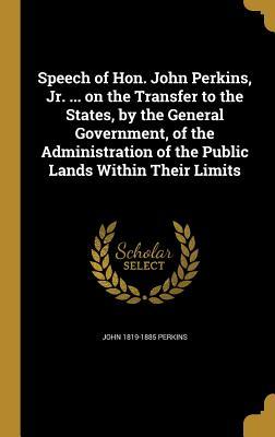 Read online Speech of Hon. John Perkins, Jr.  on the Transfer to the States, by the General Government, of the Administration of the Public Lands Within Their Limits - John 1819-1885 Perkins | PDF