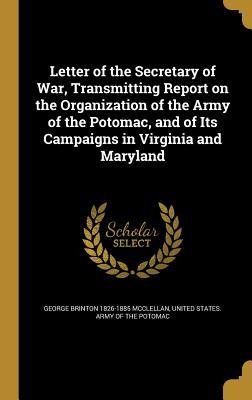 Read online Letter of the Secretary of War, Transmitting Report on the Organization of the Army of the Potomac, and of Its Campaigns in Virginia and Maryland - George B. McClellan file in ePub