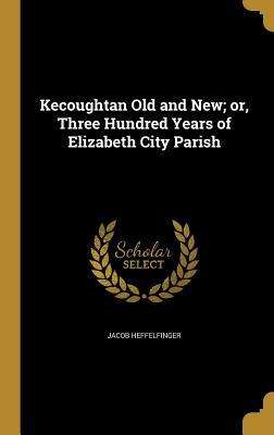 Download Kecoughtan Old and New; Or, Three Hundred Years of Elizabeth City Parish - Jacob Heffelfinger | PDF