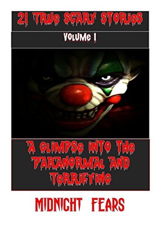 Download 21 True Scary Stories: A Glimpse into the Paranormal and Terrifying (Scary Stories of Midnight Fears Book 1) - Midnight Fears file in PDF