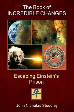 Read The Book of Incredible Changes: Escaping Einstein's Prison - John Nicholas Stoodley file in PDF