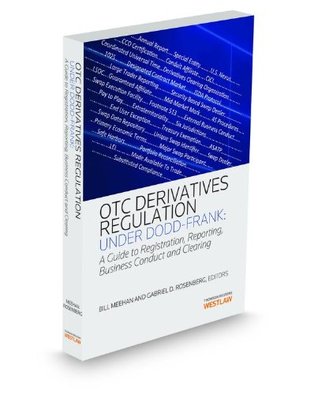 Download OTC Derivatives Regulation Under Dodd-Frank: A Guide to Registration, Reporting, Business Conduct, and Clearing, 2014 ed. - William C. Meehan | PDF