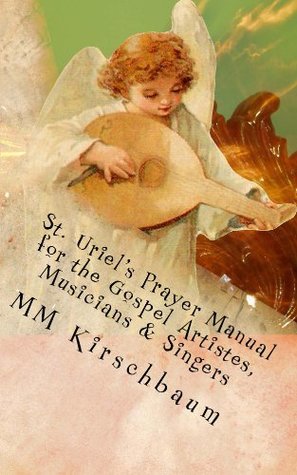 Read online St. Uriel's Prayer Manual for the Gospel Artistes, Musicians & Singers - M.M. Kirschbaum file in PDF