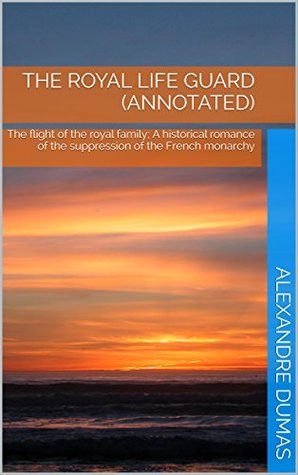 Download The Royal Life Guard (Annotated): The flight of the royal family; A historical romance of the suppression of the French monarchy - Alexandre Dumas file in PDF