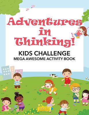 Read online Adventures in Thinking! Kids Challenge Mega Awesome Activity Book - Smarter Activity Books For Kids file in ePub