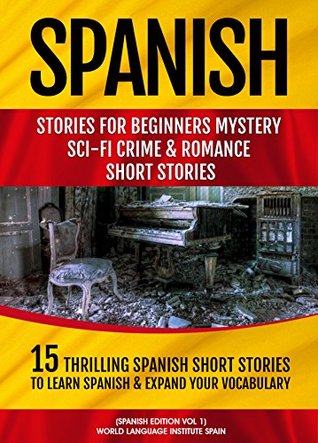 Read online Spanish Stories for Beginners: Mystery Sci-fi Crime and Romance Short Stories: 15 Thrilling Spanish Short Stories To Learn Spanish & Expand Your Vocabulary - World Language Institute Spain | PDF