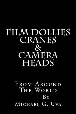 Read Film Dollies-Cranes-&-Camera Heads From Around The World: Needed Movie Making Equipment! - Michael Uva | ePub