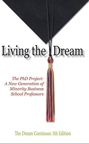 Download Living the Dream (The PhD Project: A New Generation of Minority Business School Professors) - Bernard J. Milano | PDF