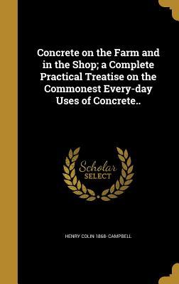 Read online Concrete on the Farm and in the Shop; A Complete Practical Treatise on the Commonest Every-Day Uses of Concrete.. - Henry Colin 1868- Campbell file in ePub