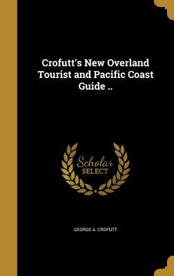 Download Crofutt's New Overland Tourist and Pacific Coast Guide .. - George A. Crofutt | PDF