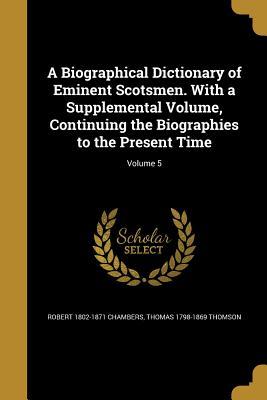 Read online A Biographical Dictionary of Eminent Scotsmen. with a Supplemental Volume, Continuing the Biographies to the Present Time; Volume 5 - Robert Chambers file in ePub