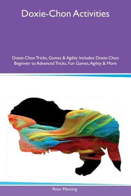 Read Doxie-Chon Activities Doxie-Chon Tricks, Games & Agility Includes: Doxie-Chon Beginner to Advanced Tricks, Fun Games, Agility & More - Peter Manning file in ePub
