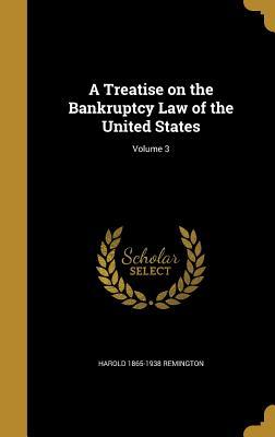 Read A Treatise on the Bankruptcy Law of the United States; Volume 3 - Harold 1865-1938 Remington file in PDF