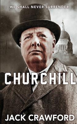 Read online Churchill: We Shall Never Surrender the Life and Legacy of Winston Churchill - Jack Crawford file in ePub