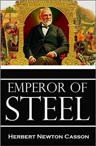 Read Emperor of Steel: The Rise of Andrew Carnegie and His Steel Empire - Herbert N. Casson | PDF