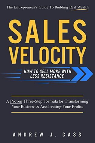 Read online Sales Velocity: How To Sell More With Less Resistance - Andrew Cass | PDF