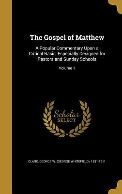 Read The Gospel of Matthew: A Popular Commentary Upon a Critical Basis, Especially Designed for Pastors and Sunday Schools; Volume 1 - George Whitefield Clark | PDF