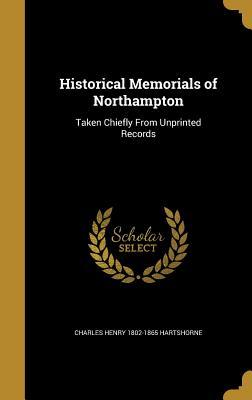 Read Historical Memorials of Northampton: Taken Chiefly from Unprinted Records - Charles Henry Hartshorne | PDF
