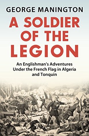 Read online A Soldier Of The Legion: An Englishman's Adventures Under the French Flag in Algeria and Tonquin - George Manington | ePub