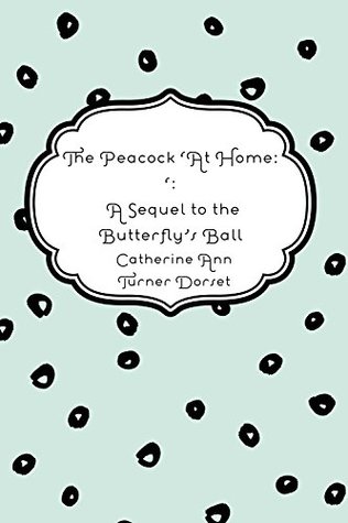 Read The Peacock 'At Home:': A Sequel to the Butterfly's Ball - Catherine Ann Turner Dorset file in ePub