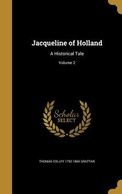 Download Jacqueline of Holland: A Historical Tale; Volume 2 - Thomas Colley Grattan | PDF