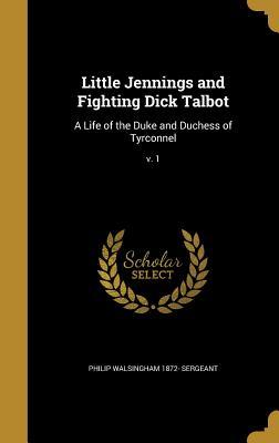 Read Little Jennings and Fighting Dick Talbot: A Life of the Duke and Duchess of Tyrconnel; V. 1 - Philip Walsingham 1872- Sergeant file in PDF