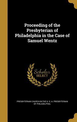 Read online Proceeding of the Presbyterian of Philadelphia in the Case of Samuel Wentz - Presbyterian Church in the U S a Pres | PDF