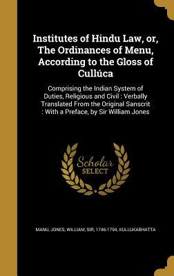 Read online Institutes of Hindu Law, or, The Ordinances of Menu, According to the Gloss of Cull�ca: Comprising the Indian System of Duties, Religious and Civil: Verbally Translated From the Original Sanscrit: With a Preface, by Sir William Jones - Manu | PDF