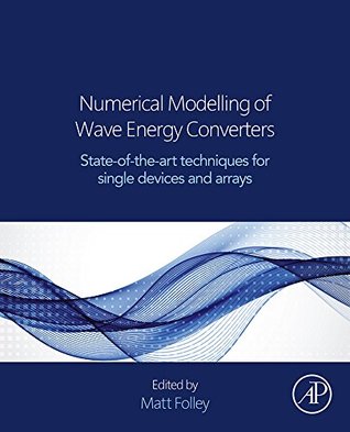 Download Numerical Modelling of Wave Energy Converters: State-of-the-Art Techniques for Single Devices and Arrays - Matt Folley file in PDF