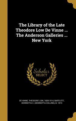 Read online The Library of the Late Theodore Low de Vinne  the Anderson Galleries  New York - Theodore Low De Vinne | PDF