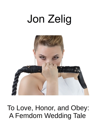 Download To Love, Honor, and Obey: A Femdom Wedding Tale - Jon Zelig | ePub