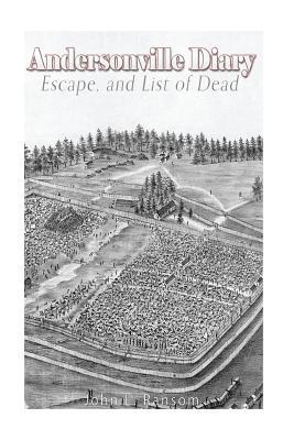 Read online Andersonville Diary, Escape, and List of the Dead: With Name, Co., Regiment, Date of Death and No. of Grave in Cemetery - John L. Ransom file in PDF