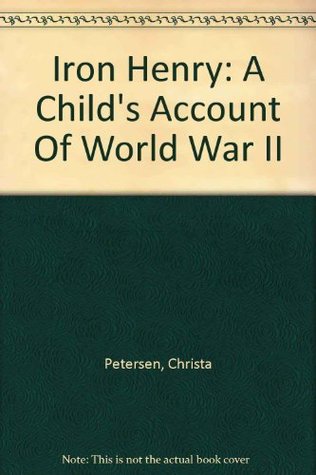 Read Iron Henry: A Child's Account Of World War II - Christa Petersen file in ePub