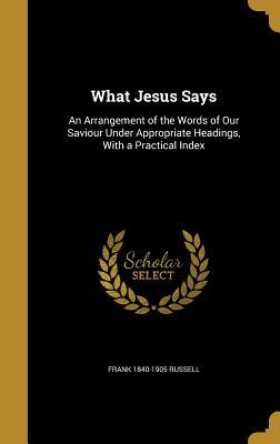 Read online What Jesus Says: An Arrangement of the Words of Our Saviour Under Appropriate Headings, with a Practical Index - Frank Russell | ePub