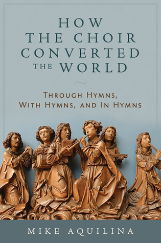 Download How the Choir Converted the World: Through Hymns, with Hymns, and in Hymns - Mike Aquilina file in PDF