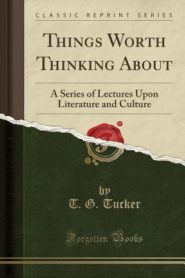 Read Things Worth Thinking about: A Series of Lectures Upon Literature and Culture - T.G. Tucker file in ePub