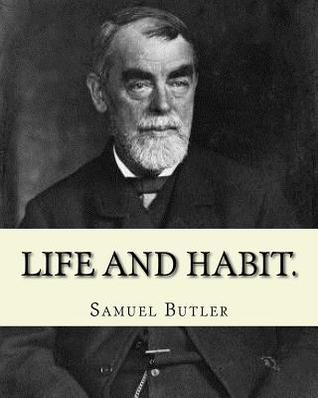 Read online Life and Habit. by: Samuel Butler (4 December 1835 - 18 June 1902): Novel (World's Classic's) - Samuel Butler file in ePub