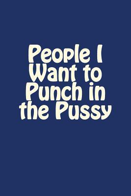 Read People I Want to Punch in the Pussy: A 6 X 9 Blank Journal - NOT A BOOK | PDF