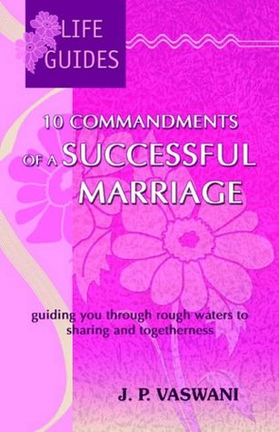 Read online 10 Commandments of a Successful Marriage: Guiding You Through Rough Waters to Sharing and Togetherness - J.P. Vaswani | PDF
