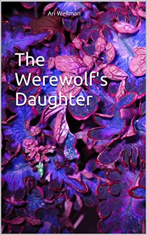 Read The Werewolf's Daughter (From the Journals of Nessa Ysbelle Book 2) - Ari Wellman | PDF