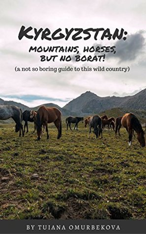 Download KYRGYZSTAN: mountains, horses, but no Borat!: A not so boring guide to this wild country - Tuiana Omurbekova file in PDF