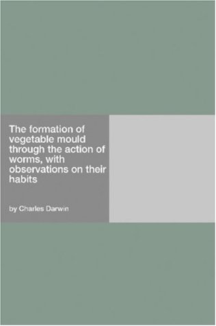 Read The formation of vegetable mould through the action of worms, with observations on their habits - Charles Darwin | PDF