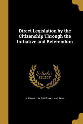 Read Direct Legislation by the Citizenship Through the Initiative and Referendum - James William Sullivan file in ePub