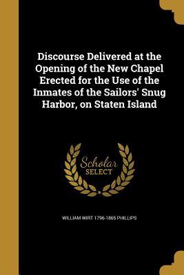 Read online Discourse Delivered at the Opening of the New Chapel Erected for the Use of the Inmates of the Sailors' Snug Harbor, on Staten Island - William Wirt Phillips | ePub