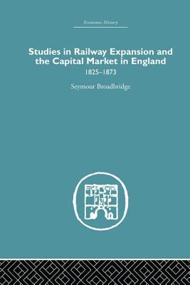 Download Studies in Railway Expansion and the Capital Market in England: 1825-1873 - Seymour A. Broadbridge | ePub