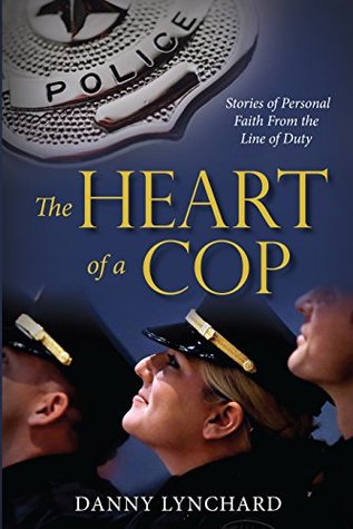 Read The Heart of a Cop: Stories of Personal Faith From the Line of Duty - Danny Lynchard | PDF