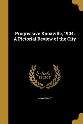 Read Progressive Knoxville, 1904. a Pictorial Review of the City - Anonymous file in PDF