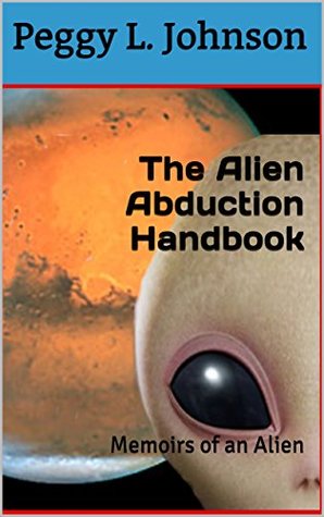 Download The Alien Abduction Handbook: Memoirs of an Alien - Peggy L. Johnson | PDF