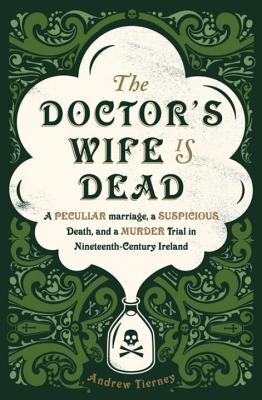 Download The Doctor's Wife Is Dead: The True Story of a Peculiar Marriage, a Suspicious Death, and the Murder Trial that Shocked Ireland - Andrew Tierney | PDF
