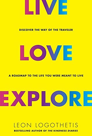 Read Live, Love, Explore: Discover the Way of the Traveler a Roadmap to the Life You Were Meant to Live - Leon Logothetis file in ePub